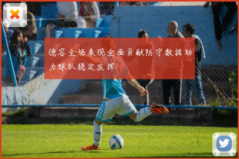 德容全场表现全面贡献防守数据助力球队稳定发挥