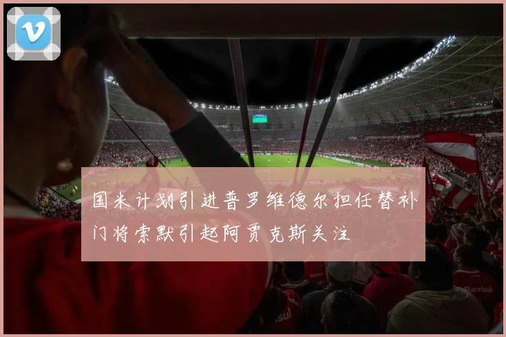 国米计划引进普罗维德尔担任替补门将索默引起阿贾克斯关注