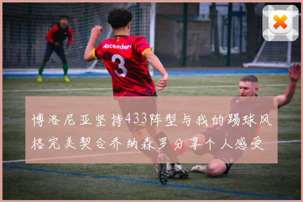 博洛尼亚坚持433阵型与我的踢球风格完美契合乔纳森罗分享个人感受
